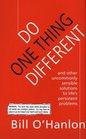 Do One Thing Different : And Other Uncommonly Sensible Solutions To Life's Persistent Problems