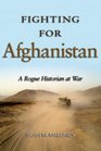 Fighting for Afghanistan A Rogue Historian at War