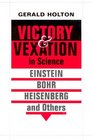 Victory and Vexation in Science Einstein Bohr Heisenberg and Others