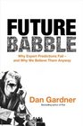 Future Babble Why Expert Predictions Fail  and Why We Believe them Anyway