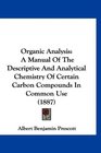 Organic Analysis A Manual Of The Descriptive And Analytical Chemistry Of Certain Carbon Compounds In Common Use