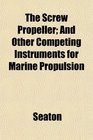 The Screw Propeller And Other Competing Instruments for Marine Propulsion