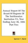 Annual Report Of The Board Of Regents Of The Smithsonian Institution V1 Year Ending June 30 1886 Part Two