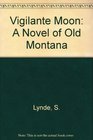 Vigilante Moon A Novel of Old Montana