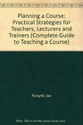 The Complete Guide to Teaching a Course Practical Strategies for Teachers Lecturers and Trainers