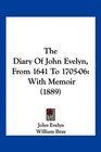 The Diary Of John Evelyn From 1641 To 170506 With Memoir
