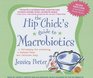 The Hip Chick's Guide to Macrobiotics A Philosophy for Achieving a Radiant Mind and Fabulous Body