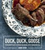 Duck Duck Goose The Ultimate Guide to Cooking Waterfowl both Wild and Domesticated