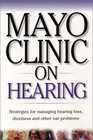 Mayo Clinic on Hearing: Strategies for Managing Hearing Loss, Dizziness and Other Ear Problems