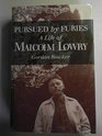 Pursued by Furies Life of Malcolm Lowry