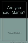 Are you sad Mama