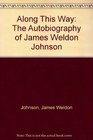 Along This Way The Autobiography of James Weldon Johnson