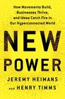 New Power How Movements Build Businesses Thrive and Ideas Catch Fire in Our Hyperconnected World