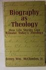 Biography as Theology How Life Stories Can Remake Today's Theology