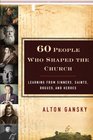 60 People Who Shaped the Church Learning from Sinners Saints Rogues and Heroes