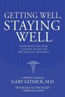 Getting Well Staying Well Everything You Need to Know to Get the Best Medical Treatment