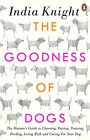 The Goodness of Dogs The Human's Guide to Choosing Buying Training Feeding Living With and Caring For Your Dog