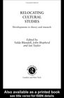Relocating Cultural Studies Developments in Theory and Research