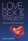 Love Sex  Tragedy How the Ancient World Shapes Our Lives