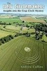 The New Circlemakers Insights into the Crop Circle Mystery
