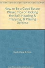 How to be a good soccer player Tips on kicking the ball heading and trapping and playing defense