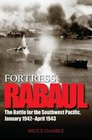 Fortress Rabaul The Battle for the Southwest Pacific January 1942April 1943