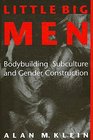 Little Big Men Bodybuilding Subculture and Gender Construction