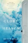 Glory of Heaven The Inspiring True Stories and Answers to Common Questions