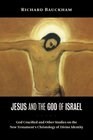 Jesus and the God of Israel God Crucified and Other Studies on the New Testament's Christology of Divine Identity