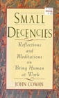 Small Decencies  Reflections and Meditations on Being Human at Work