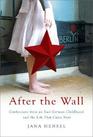 After the Wall Confessions from an East German Childhood and the Life that Came Next