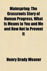 Mainspring The Grassroots Story of Human Progress What Is Means to You and Me and How Not to Prevent It