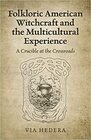 Folkloric American Witchcraft and the Multicultural Experience A Crucible at the Crossroads