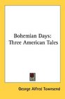 Bohemian Days Three American Tales