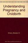 UNDERSTANDING PREGNANCY AND CHILDBIRTH