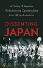 Dissenting Japan A History of Japanese Radicalism and Counterculture from 1945 to Fukushima