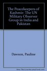 The Peacekeepers of Kashmir The UN Military Observer Group in India and Pakistan