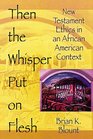 Then the Whisper Put on Flesh New Testament Ethics in an African American Context