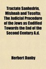 Tractate Sanhedrin Mishnah and Tosefta The Judicial Procedure of the Jews as Codified Towards the End of the Second Century Ad