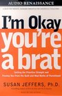 I'm Okay, You're a Brat : Free Yourself from the Guilt and the Mad Myths of Parenthood