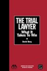 The Trial Lawyer What It Takes to Win