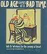 Old Age Comes at a Bad Time: Wit and Wisdom for the Young at Heart