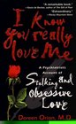 I Know You Really Love Me  A Psychiatrist's Account of Stalking and Obsessive Love