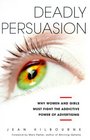 Deadly Persuasion : Why Women And Girls Must Fight The Addictive Power Of Advertising