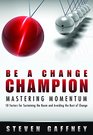 Be a Change Champion Mastering Momentum 10 Factors for Sustaining the Boom and Avoiding the Bust of Change