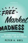 Free Market Madness Why Human Nature is at Odds with Economicsand Why it Matters