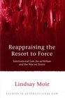Reappraising the Resort to Force International Law Jus Ad Bellum and the War on Terror
