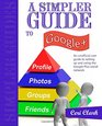 A Simpler Guide to Google An unofficial user guide to setting up and using the Google Plus social network