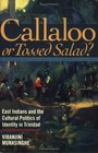 Callaloo or Tossed Salad East Indians and the Cultural Politics of Identity in Trinidad