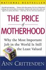 The Price of Motherhood Why the Most Important Job in the World is Still the Least Valued